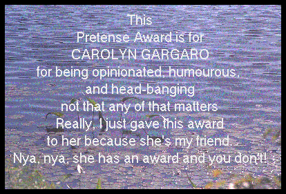 The Pretense Award! ThankyouThankyouThankyouThankyouThankyou Brenda! ;)