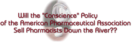 Will the Conscience Policy of the American Pharmaceutical Association Sell Pharmacists Down the River?